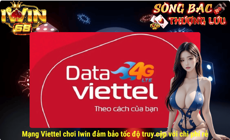 Mạng Viettel chơi Iwin đảm bảo tốc độ truy cập với chi phí rẻ