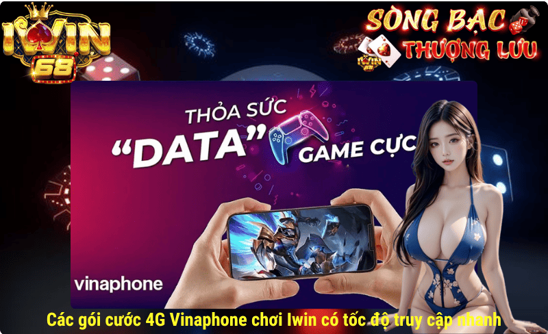 Các gói cước 4G Vinaphone chơi Iwin có tốc độ truy cập nhanh