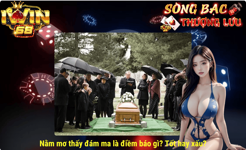 Nằm mơ thấy đám ma là điềm báo gì? Tốt hay xấu?
