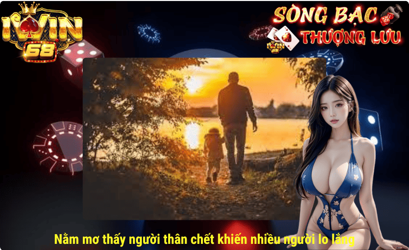 Nằm mơ thấy người thân chết khiến nhiều người lo lắng