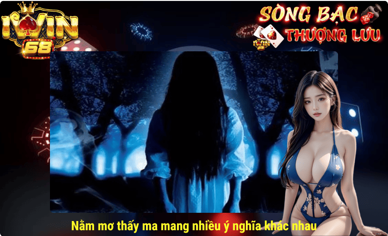 Nằm mơ thấy ma mang nhiều ý nghĩa khác nhau
