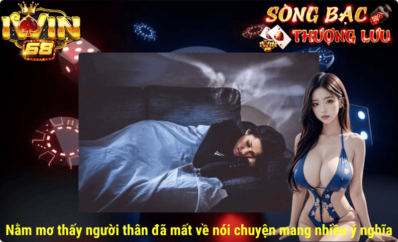 Nằm mơ thấy người thân đã mất về nói chuyện mang nhiều ý nghĩa
