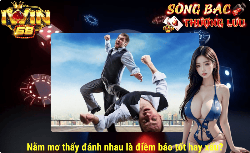Nằm mơ thấy đánh nhau dự báo điều gì? Đánh số nào?