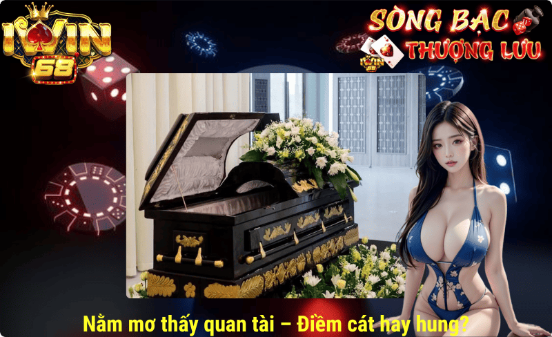 Nằm mơ thấy quan tài – Điềm cát hay hung?