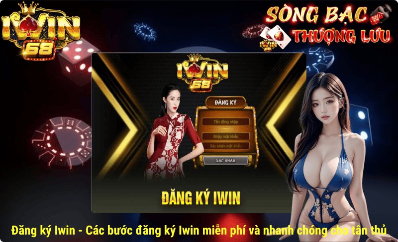 Đăng ký Iwin - Các bước đăng ký Iwin miễn phí và nhanh chóng cho tân thủ