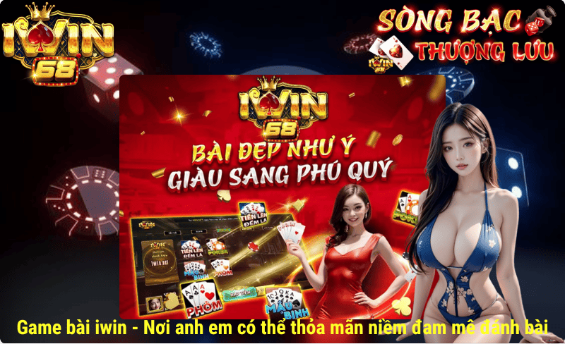 Game bài iwin - Nơi anh em có thể thỏa mãn niềm đam mê đánh bài
