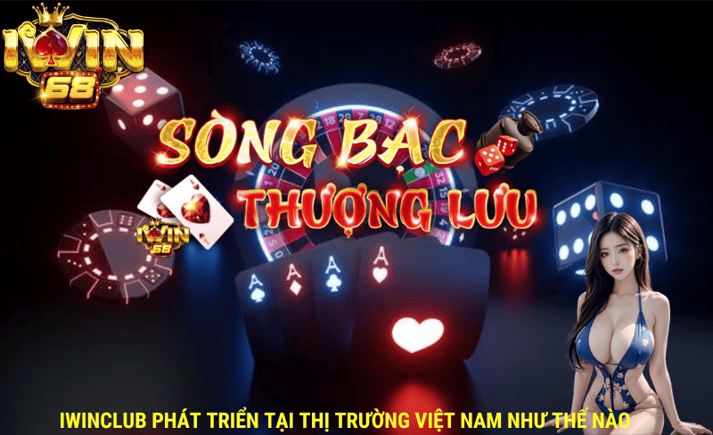 Iwinclub đã phát triển tại thị trường Việt nam ra sao?