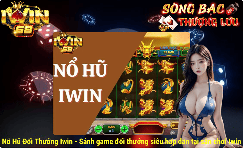 Nổ Hũ Iwin - Sảnh game đổi thưởng siêu hấp dẫn tại sân chơi Iwin